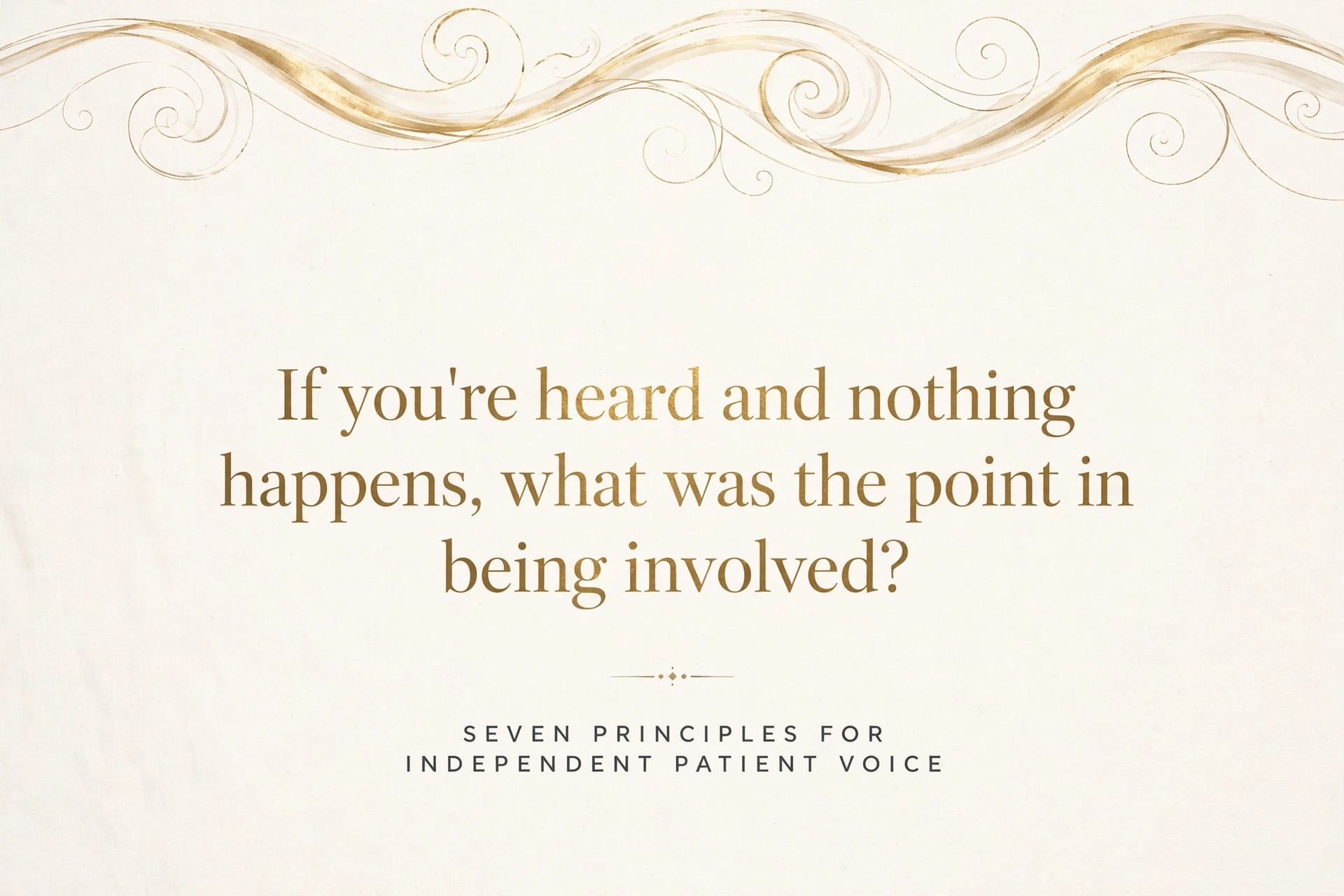 Gold quote graphic reading 'If you're heard and nothing happens, what was the point in being involved?' — on the seven principles for independent patient voice.